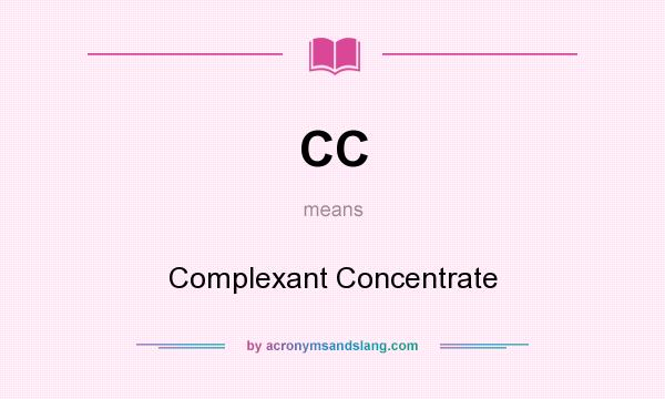 What does CC mean? It stands for Complexant Concentrate