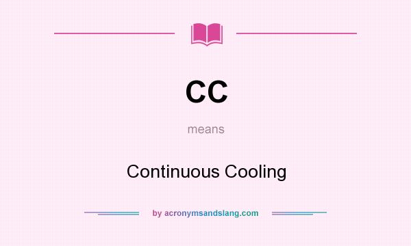 What does CC mean? It stands for Continuous Cooling