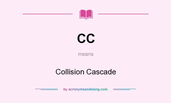 What does CC mean? It stands for Collision Cascade
