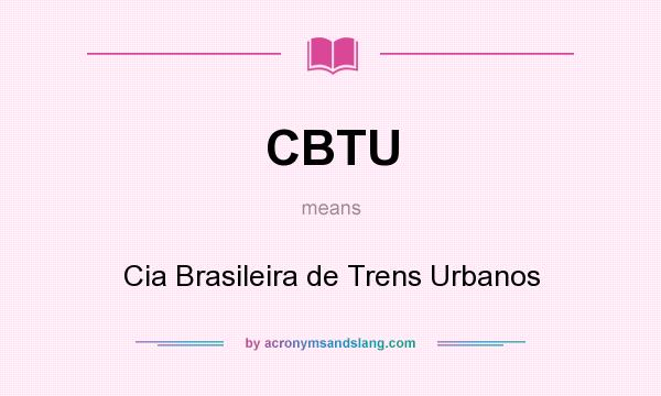 What does CBTU mean? It stands for Cia Brasileira de Trens Urbanos