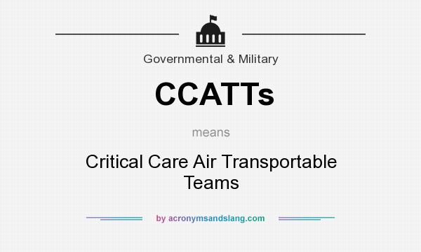 What does CCATTs mean? It stands for Critical Care Air Transportable Teams