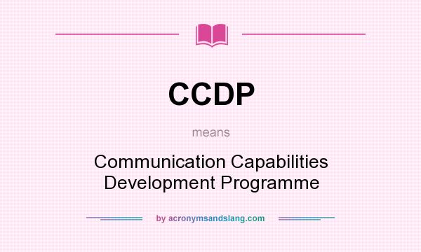 What does CCDP mean? It stands for Communication Capabilities Development Programme