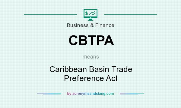 What does CBTPA mean? It stands for Caribbean Basin Trade Preference Act