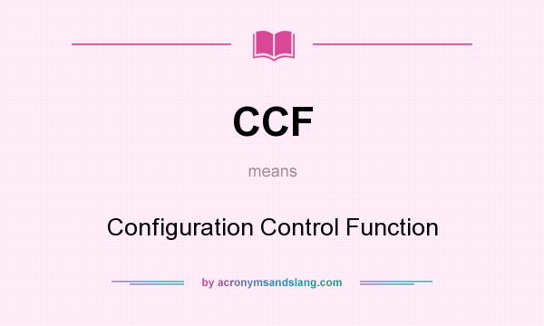 What does CCF mean? It stands for Configuration Control Function