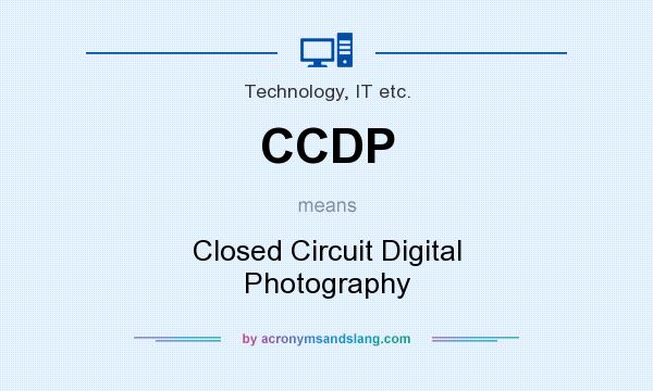 What does CCDP mean? It stands for Closed Circuit Digital Photography
