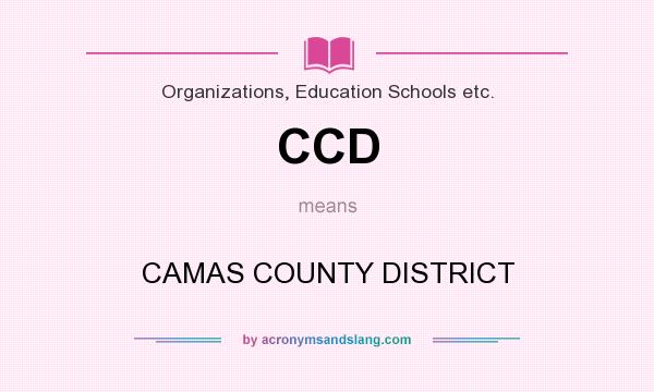 What does CCD mean? It stands for CAMAS COUNTY DISTRICT