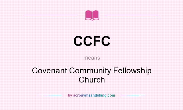 What does CCFC mean? It stands for Covenant Community Fellowship Church