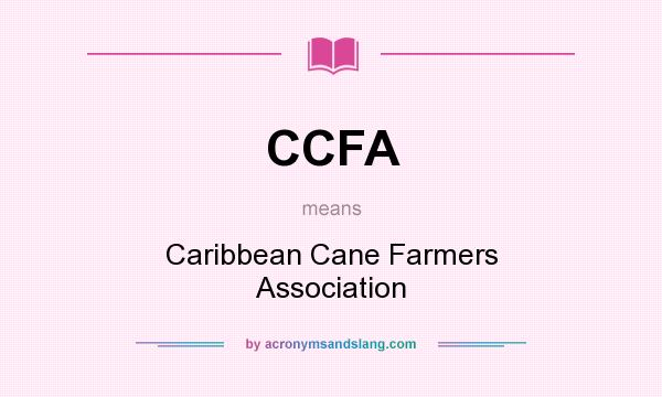 What does CCFA mean? It stands for Caribbean Cane Farmers Association