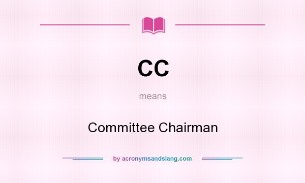 What does CC mean? It stands for Committee Chairman