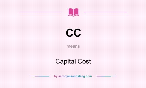 What does CC mean? It stands for Capital Cost