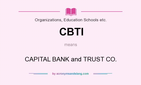What does CBTI mean? It stands for CAPITAL BANK and TRUST CO.