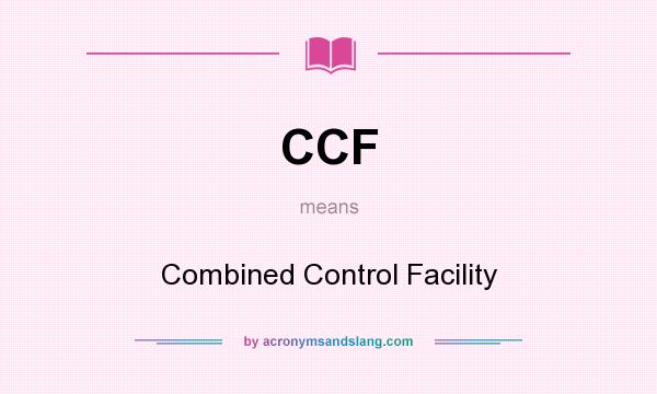 What does CCF mean? It stands for Combined Control Facility