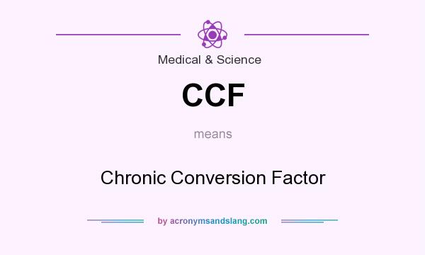 What does CCF mean? It stands for Chronic Conversion Factor