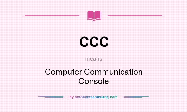 What does CCC mean? It stands for Computer Communication Console