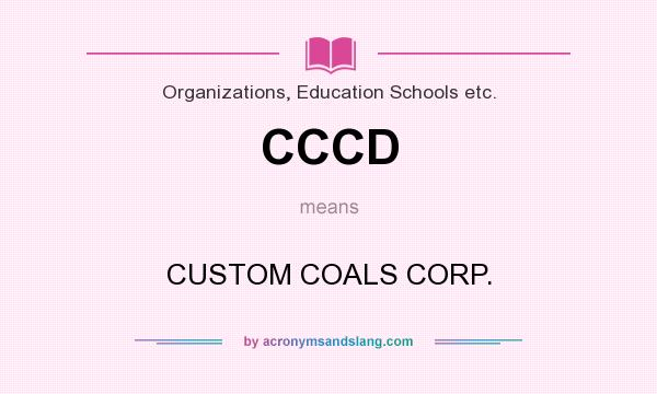 What does CCCD mean? It stands for CUSTOM COALS CORP.