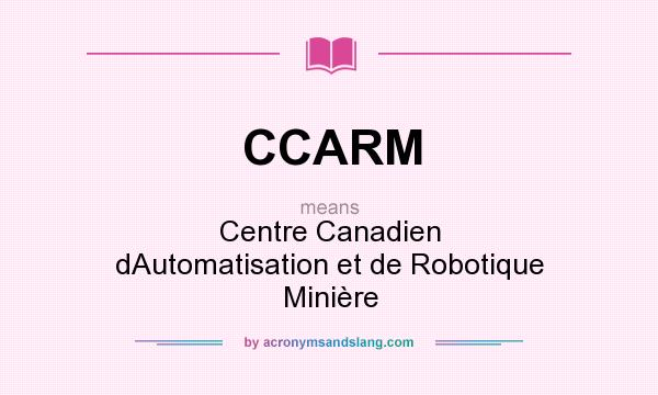 What does CCARM mean? It stands for Centre Canadien dAutomatisation et de Robotique Minière