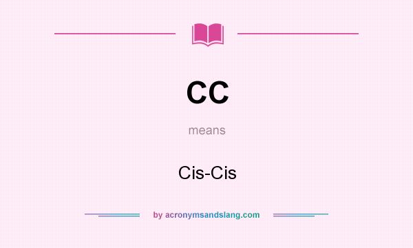 What does CC mean? It stands for Cis-Cis