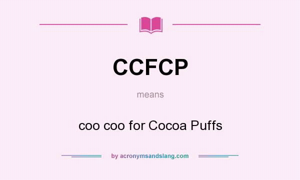 What does CCFCP mean? It stands for coo coo for Cocoa Puffs