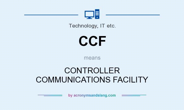 What does CCF mean? It stands for CONTROLLER COMMUNICATIONS FACILITY
