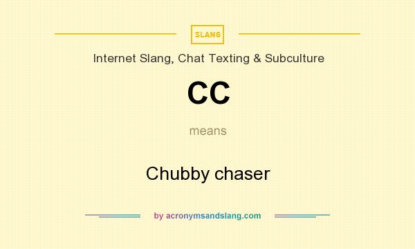 What does CC mean? It stands for Chubby chaser