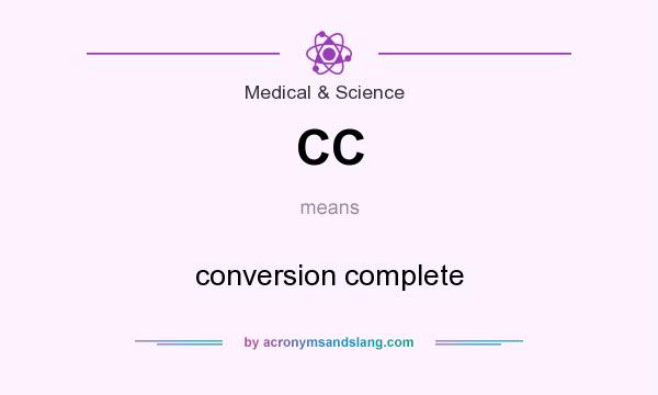 What does CC mean? It stands for conversion complete