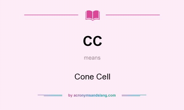 What does CC mean? It stands for Cone Cell