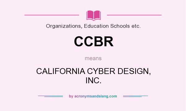 What does CCBR mean? It stands for CALIFORNIA CYBER DESIGN, INC.