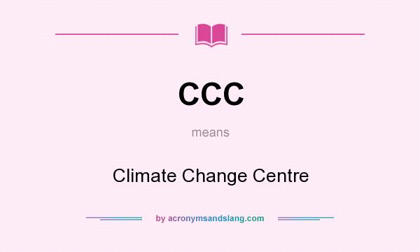 What does CCC mean? It stands for Climate Change Centre