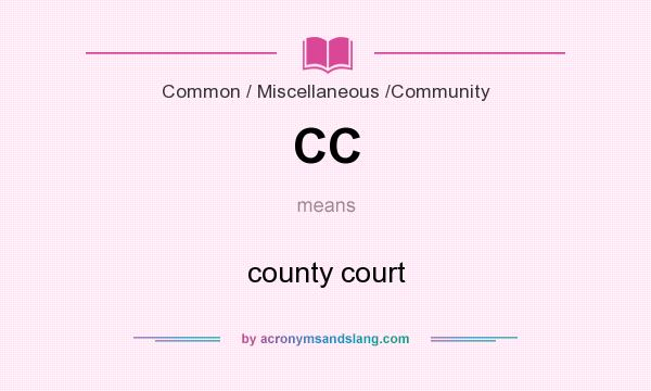 What does CC mean? It stands for county court