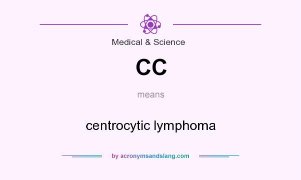 What does CC mean? It stands for centrocytic lymphoma