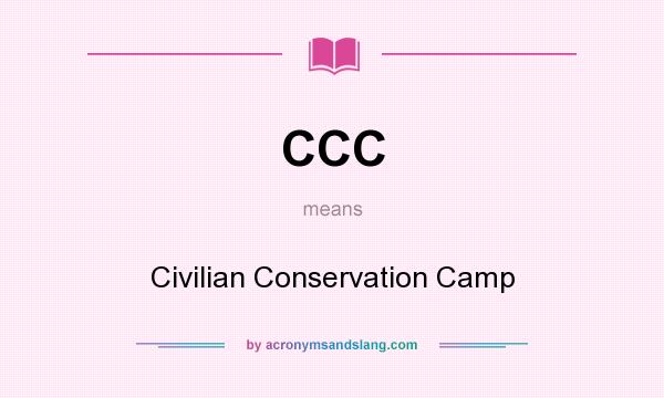 What does CCC mean? It stands for Civilian Conservation Camp