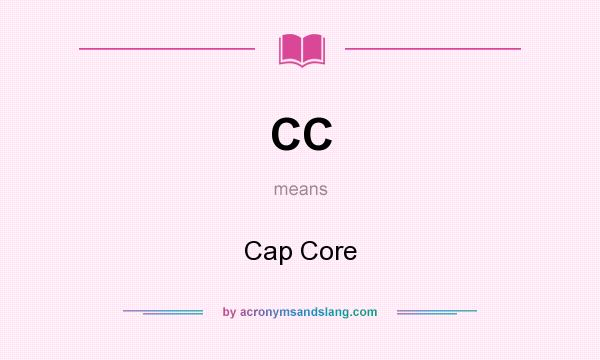 What does CC mean? It stands for Cap Core