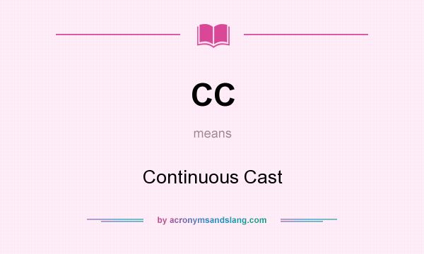 What does CC mean? It stands for Continuous Cast