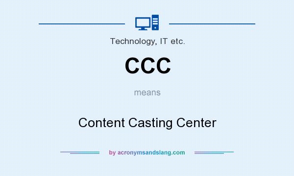 What does CCC mean? It stands for Content Casting Center