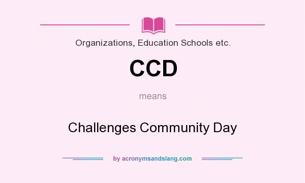 What does CCD mean? It stands for Challenges Community Day