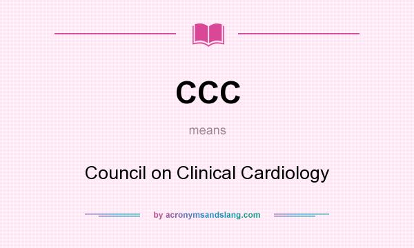 What does CCC mean? It stands for Council on Clinical Cardiology