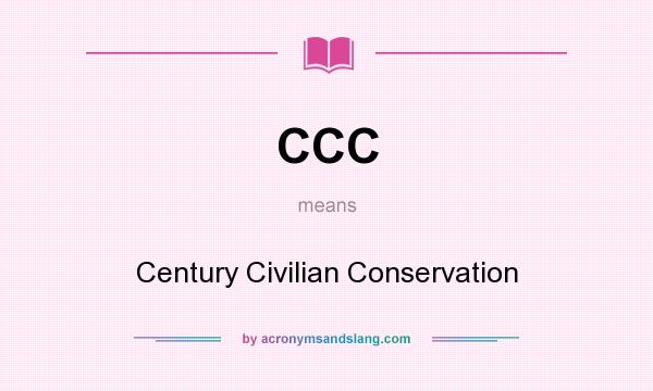 What does CCC mean? It stands for Century Civilian Conservation