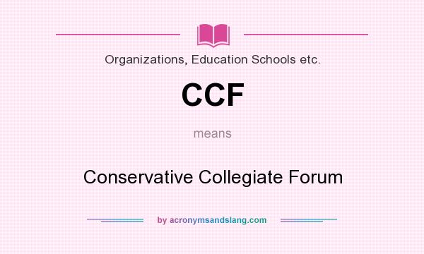 What does CCF mean? It stands for Conservative Collegiate Forum