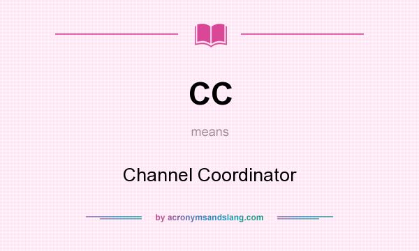 What does CC mean? It stands for Channel Coordinator