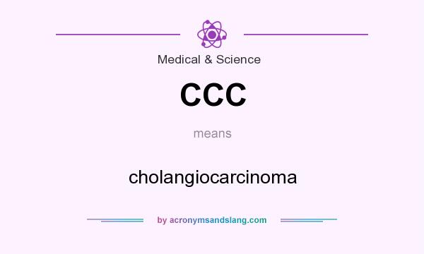 What does CCC mean? It stands for cholangiocarcinoma