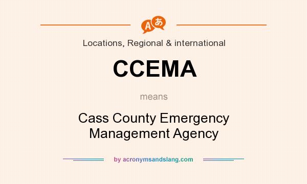 What does CCEMA mean? It stands for Cass County Emergency Management Agency