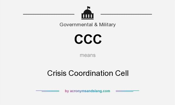 What does CCC mean? It stands for Crisis Coordination Cell