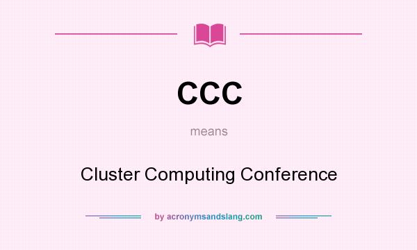 What does CCC mean? It stands for Cluster Computing Conference