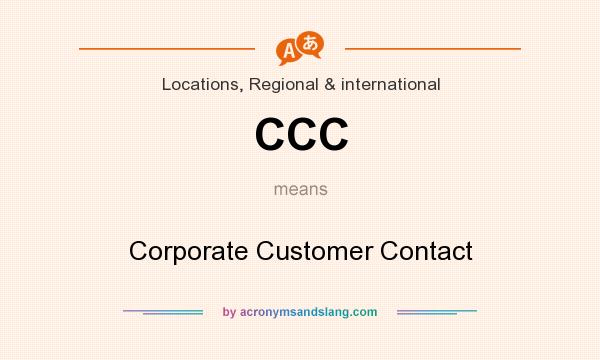 What does CCC mean? It stands for Corporate Customer Contact