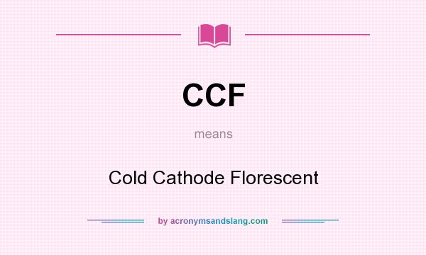 What does CCF mean? It stands for Cold Cathode Florescent
