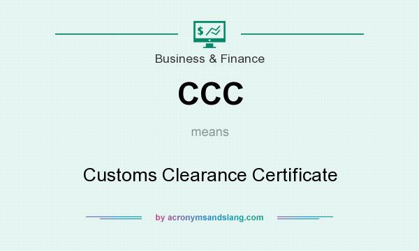 What does CCC mean? It stands for Customs Clearance Certificate