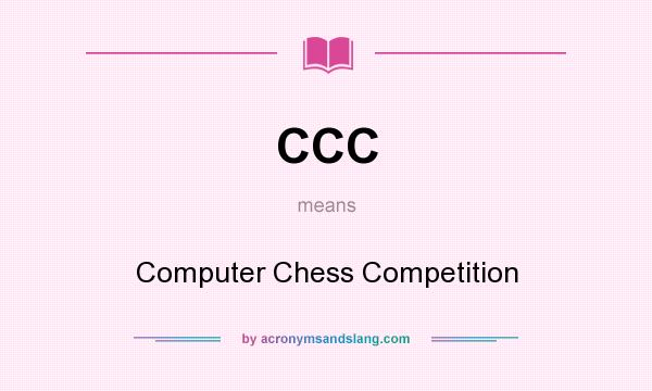 What does CCC mean? It stands for Computer Chess Competition