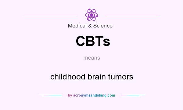 What does CBTs mean? It stands for childhood brain tumors