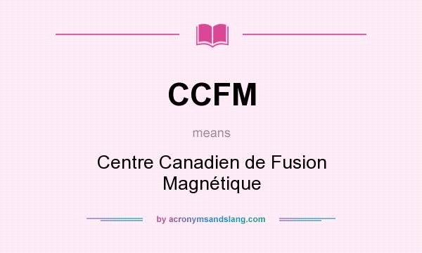 What does CCFM mean? It stands for Centre Canadien de Fusion Magnétique