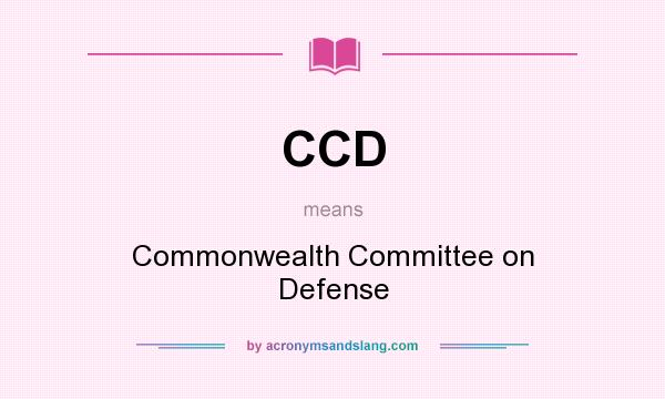What does CCD mean? It stands for Commonwealth Committee on Defense